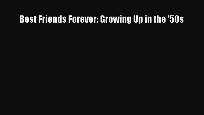 Read Best Friends Forever: Growing Up in the '50s PDF Free