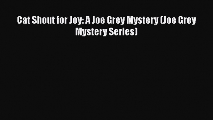 Download Cat Shout for Joy: A Joe Grey Mystery (Joe Grey Mystery Series) Free Books