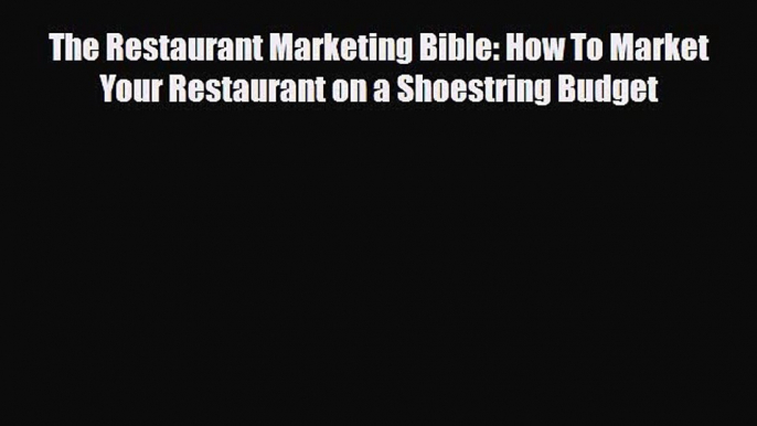 Download The Restaurant Marketing Bible: How To Market Your Restaurant on a Shoestring Budget