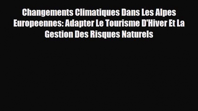 [PDF] Changements Climatiques Dans Les Alpes Europeennes: Adapter Le Tourisme D'Hiver Et La