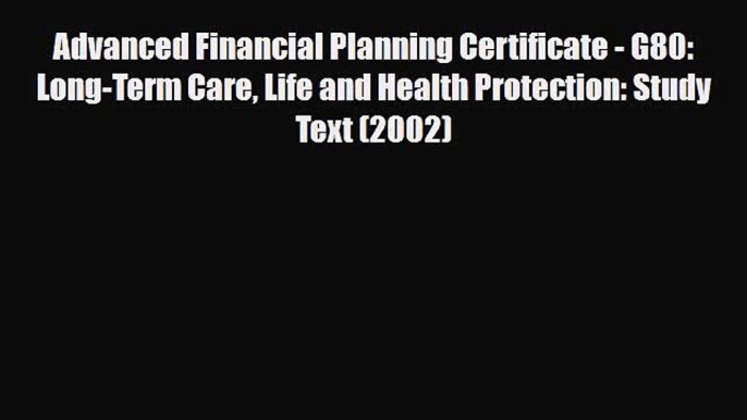 [PDF] Advanced Financial Planning Certificate - G80: Long-Term Care Life and Health Protection: