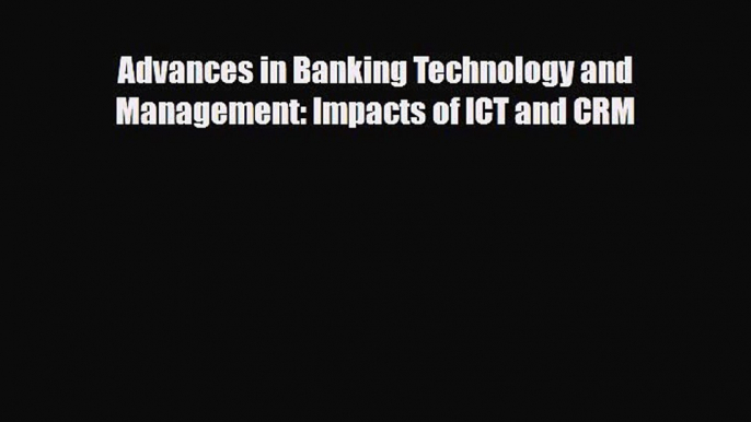 [PDF] Advances in Banking Technology and Management: Impacts of ICT and CRM Download Full Ebook