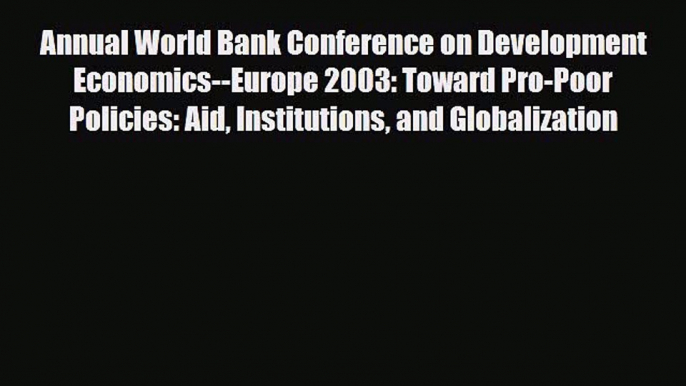 [PDF] Annual World Bank Conference on Development Economics--Europe 2003: Toward Pro-Poor Policies: