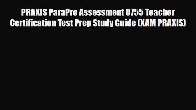 PDF PRAXIS ParaPro Assessment 0755 Teacher Certification Test Prep Study Guide (XAM PRAXIS)