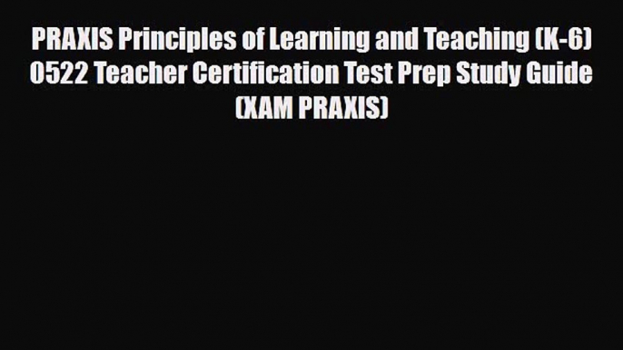 PDF PRAXIS Principles of Learning and Teaching (K-6) 0522 Teacher Certification Test Prep Study