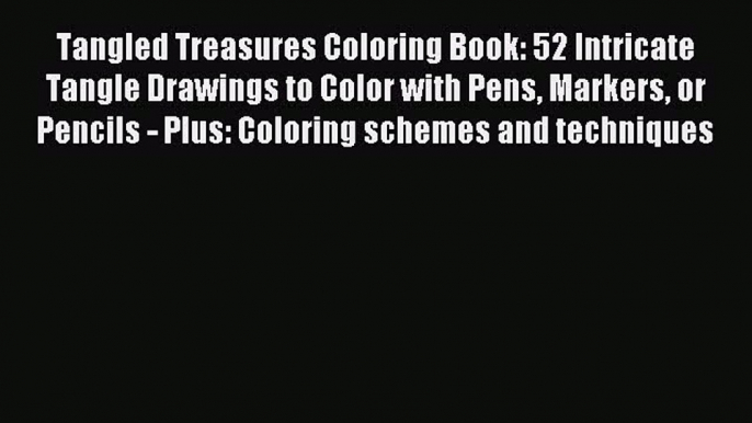 Read Tangled Treasures Coloring Book: 52 Intricate Tangle Drawings to Color with Pens Markers