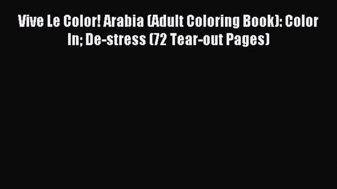 Download Vive Le Color! Arabia (Adult Coloring Book): Color In De-stress (72 Tear-out Pages)