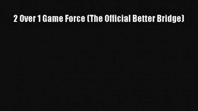 Read 2 Over 1 Game Force (The Official Better Bridge) PDF Free