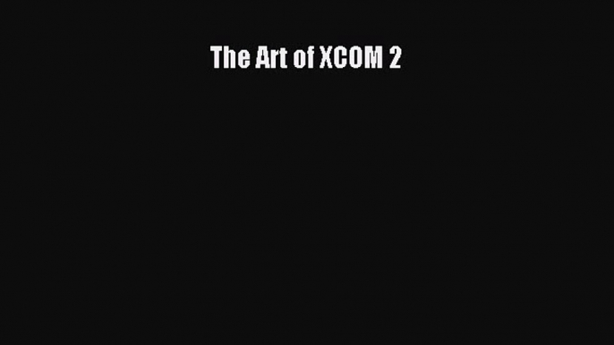 Read The Art of XCOM 2 Ebook Free