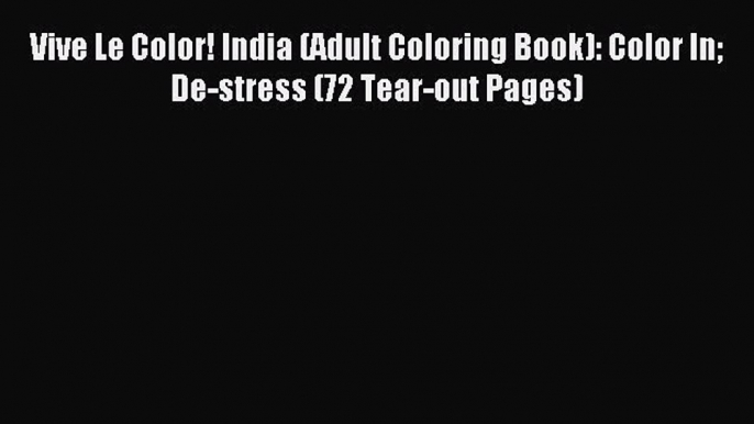 Read Vive Le Color! India (Adult Coloring Book): Color In De-stress (72 Tear-out Pages) Ebook