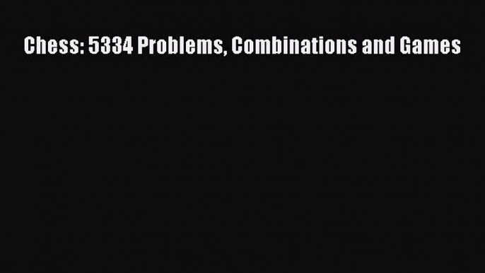 Download Chess: 5334 Problems Combinations and Games PDF Free