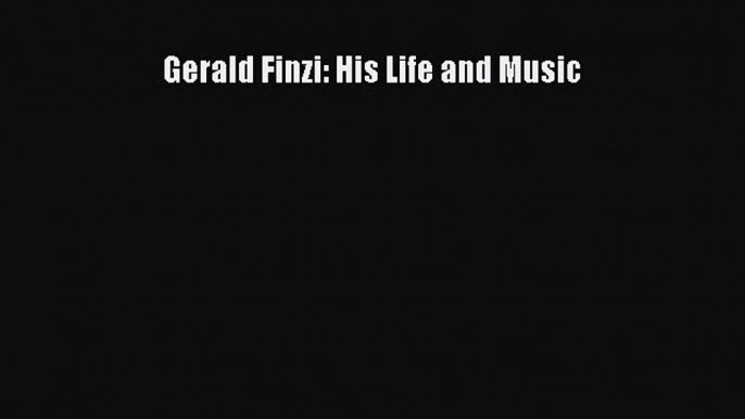 Download Gerald Finzi: His Life and Music  Read Online