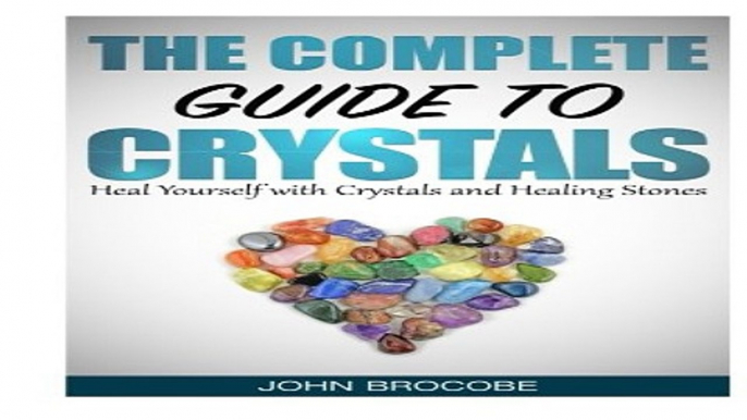 Crystals  The Complete Guide to Crystals  Heal Yourself with Crystals and Healing Stones  Healing