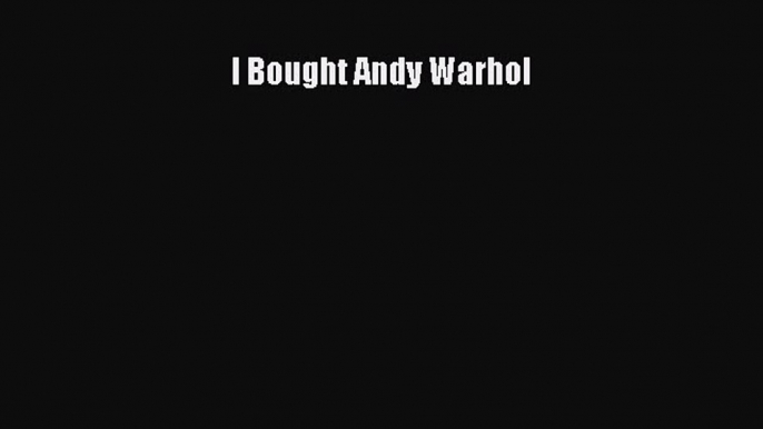 Read I Bought Andy Warhol Ebook Free