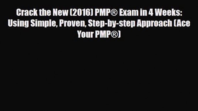 [PDF] Crack the New (2016) PMP® Exam in 4 Weeks: Using Simple Proven Step-by-step Approach