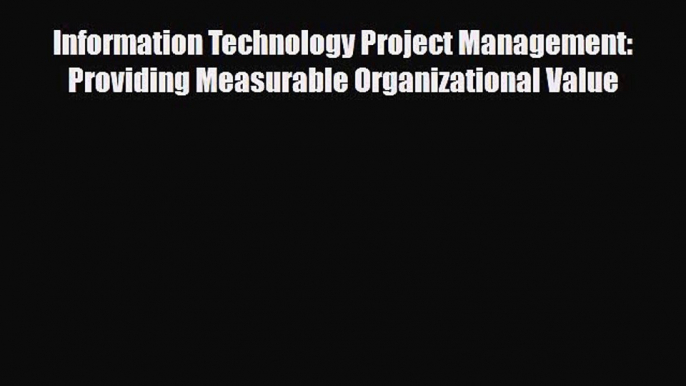 [PDF] Information Technology Project Management: Providing Measurable Organizational Value