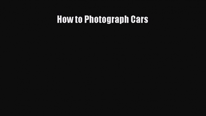 Read How to Photograph Cars Ebook Free