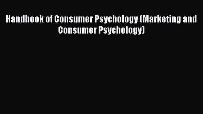 Download Handbook of Consumer Psychology (Marketing and Consumer Psychology) Free Books