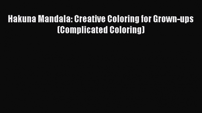 Download Hakuna Mandala: Creative Coloring for Grown-ups (Complicated Coloring) Ebook Online