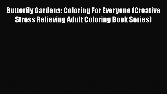 Read Butterfly Gardens: Coloring For Everyone (Creative Stress Relieving Adult Coloring Book