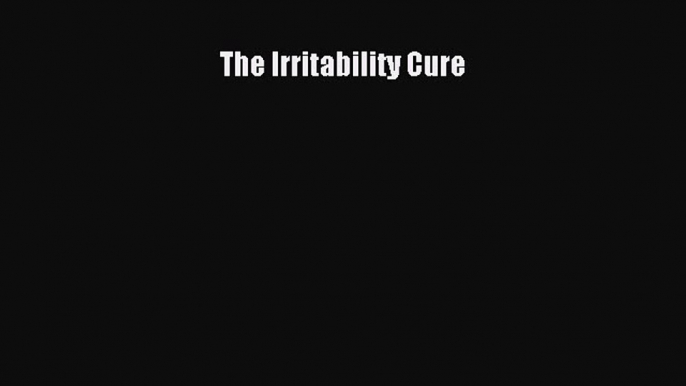 Download The Irritability Cure Ebook Free