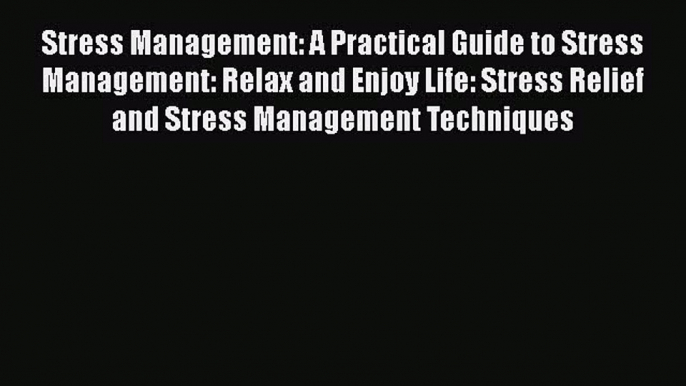 Read Stress Management: A Practical Guide to Stress Management: Relax and Enjoy Life: Stress