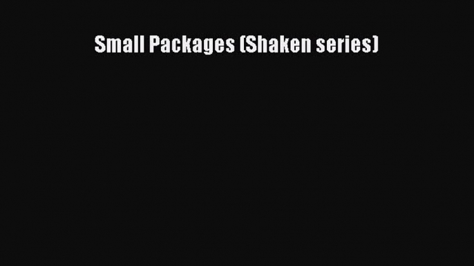 Read Small Packages (Shaken series) Ebook Free