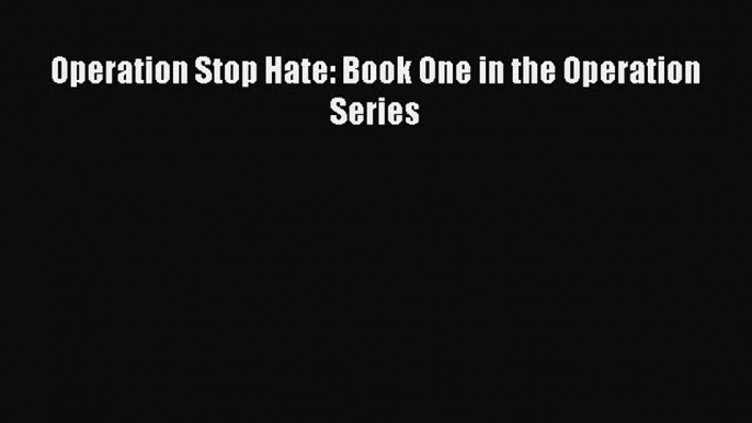 Read Operation Stop Hate: Book One in the Operation Series Ebook Free