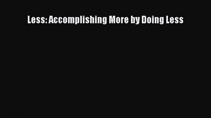 Read Less: Accomplishing More by Doing Less Ebook Free