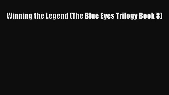 PDF Winning the Legend (The Blue Eyes Trilogy Book 3)  EBook