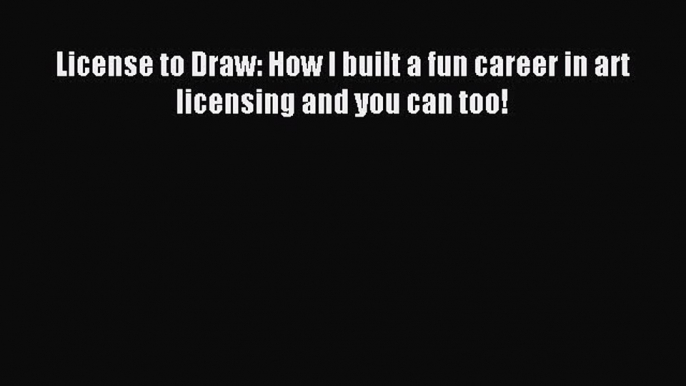 Read License to Draw: How I built a fun career in art licensing and you can too! Ebook Free