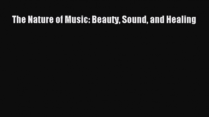 Download The Nature of Music: Beauty Sound and Healing PDF Free