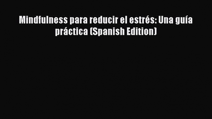 Read Mindfulness para reducir el estrés: Una guía práctica (Spanish Edition) Ebook Free