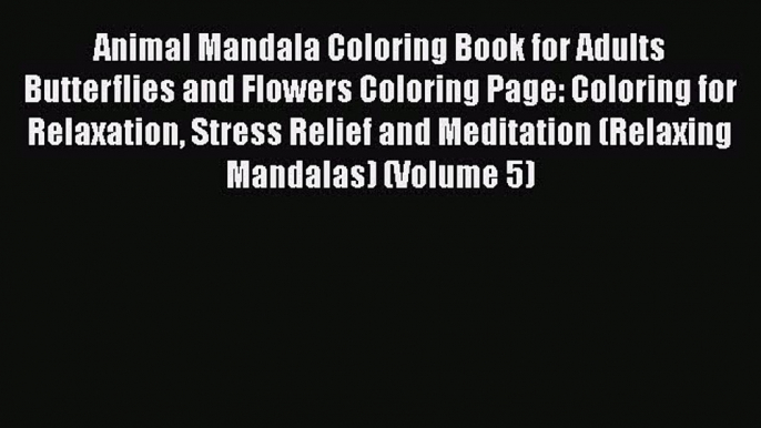 Read Animal Mandala Coloring Book for Adults Butterflies and Flowers Coloring Page: Coloring