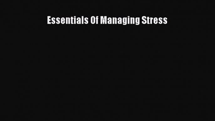 Download Essentials Of Managing Stress Ebook Online