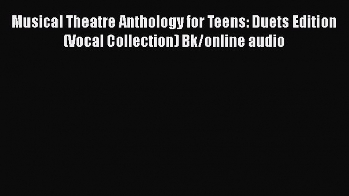 PDF Musical Theatre Anthology for Teens: Duets Edition (Vocal Collection) Bk/online audio