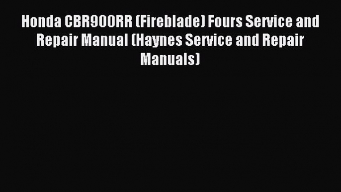 Read Honda CBR900RR (Fireblade) Fours Service and Repair Manual (Haynes Service and Repair