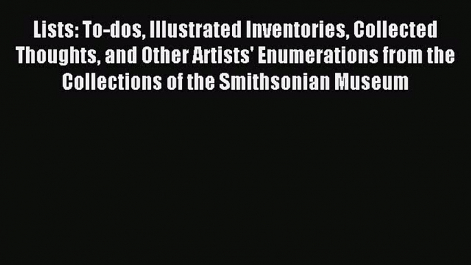 Read Lists: To-dos Illustrated Inventories Collected Thoughts and Other Artists' Enumerations