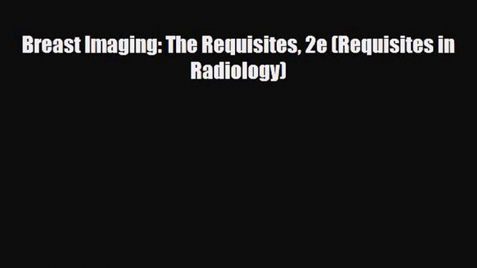 PDF Breast Imaging: The Requisites 2e (Requisites in Radiology) Read Online