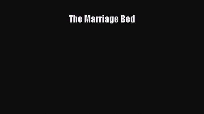 Read The Marriage Bed Ebook Free