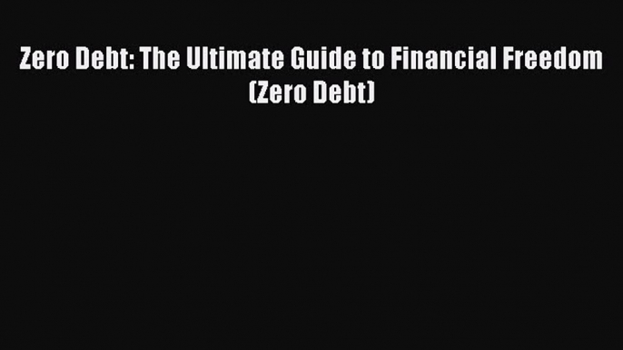 [PDF] Zero Debt: The Ultimate Guide to Financial Freedom (Zero Debt) Read Online