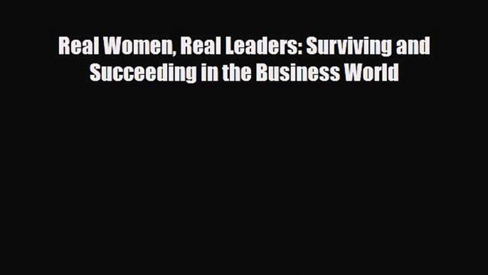 Download Real Women Real Leaders: Surviving and Succeeding in the Business World [Download]