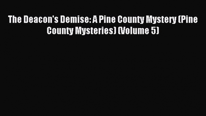 Read The Deacon's Demise: A Pine County Mystery (Pine County Mysteries) (Volume 5) Ebook Online