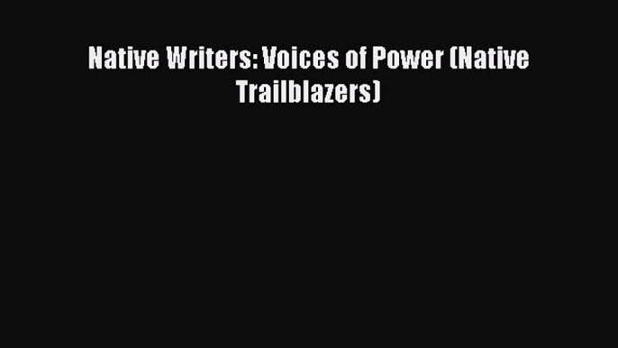 Read Native Writers: Voices of Power (Native Trailblazers) PDF Free