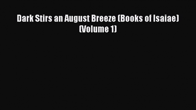 Read Dark Stirs an August Breeze (Books of Isaiae) (Volume 1) Ebook Free