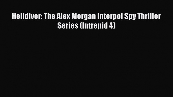 Download Helldiver: The Alex Morgan Interpol Spy Thriller Series (Intrepid 4) Ebook Free