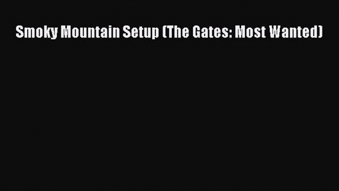 Read Smoky Mountain Setup (The Gates: Most Wanted) Ebook Free