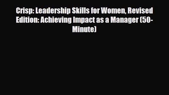 [PDF] Crisp: Leadership Skills for Women Revised Edition: Achieving Impact as a Manager (50-Minute)