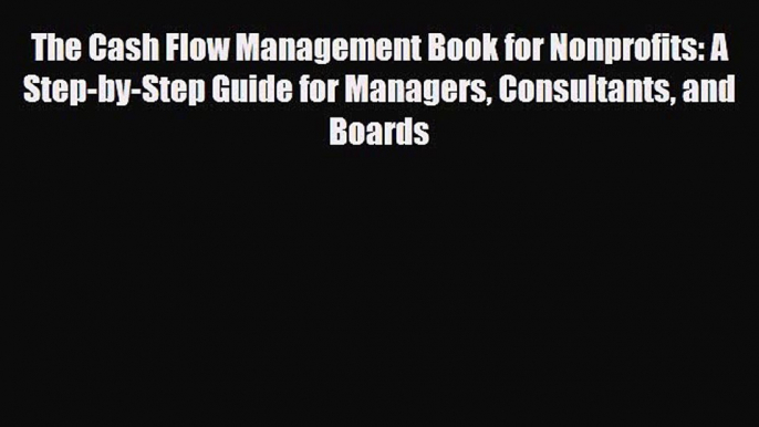 [PDF] The Cash Flow Management Book for Nonprofits: A Step-by-Step Guide for Managers Consultants