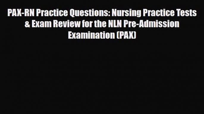 Download PAX-RN Practice Questions: Nursing Practice Tests & Exam Review for the NLN Pre-Admission